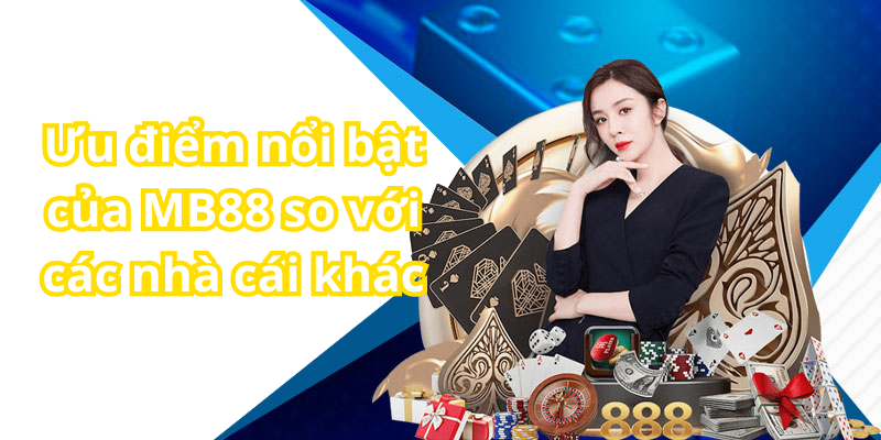 Ưu điểm nổi bật của MB88 so với các nhà cái khác