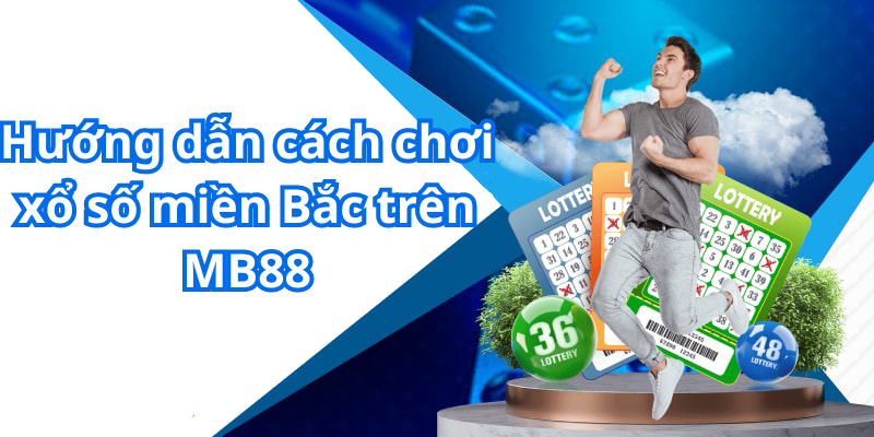 Hướng dẫn cách chơi xổ số miền Bắc trên MB88