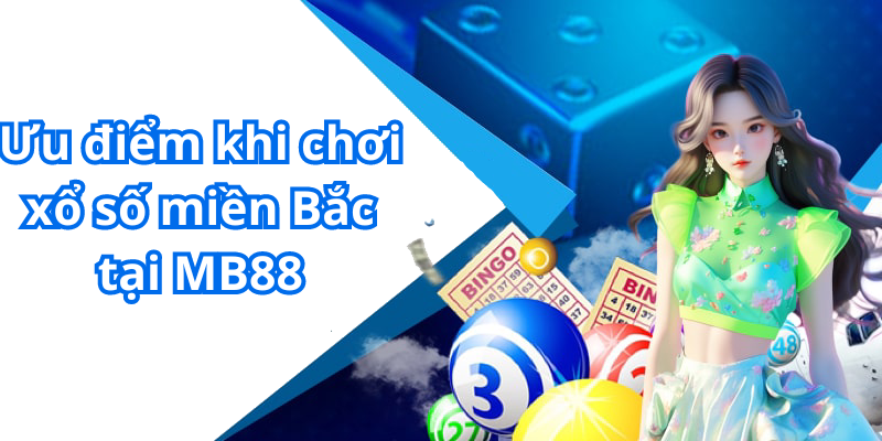 Ưu điểm khi chơi xổ số miền Bắc tại MB88