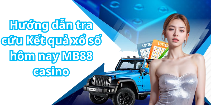 Hướng dẫn tra cứu Kết quả xổ số hôm nay MB88 casino