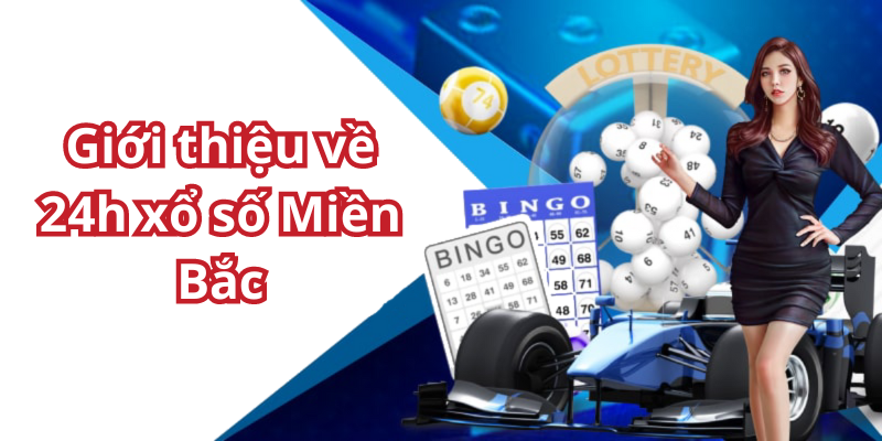 Giới thiệu về 24h xổ số Miền Bắc