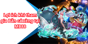 Lợi ích khi tham gia Bắn cá xèng tại MB88