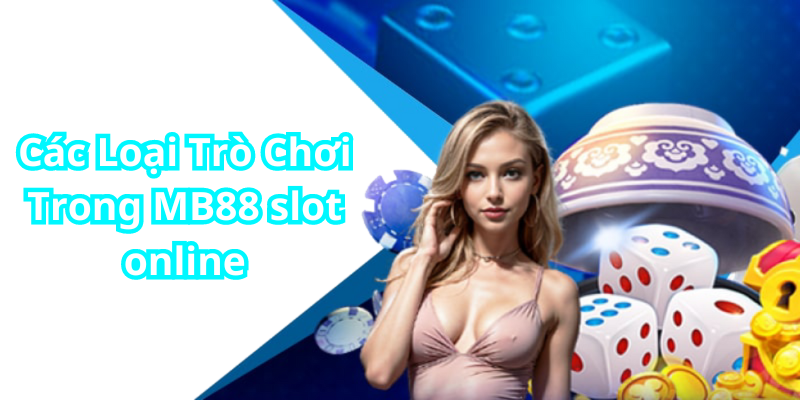 Các Loại Trò Chơi Trong MB88 slot online