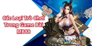 Các Loại Trò Chơi Trong Game Bài MB88