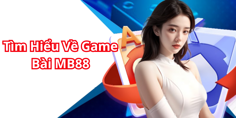 Tìm Hiểu Về Game Bài MB88