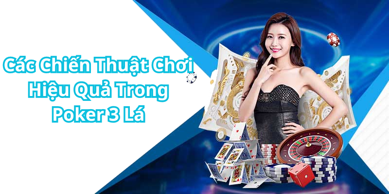 Các Chiến Thuật Chơi Hiệu Quả Trong Poker 3 Lá