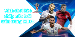 Cách chơi kèo chấp nửa trái trên trang MB88