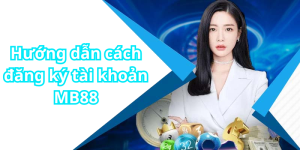 Hướng dẫn cách đăng ký tài khoản MB88