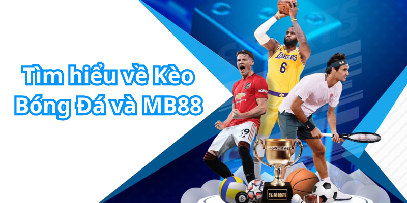 Tìm hiểu về Kèo Bóng Đá và MB88