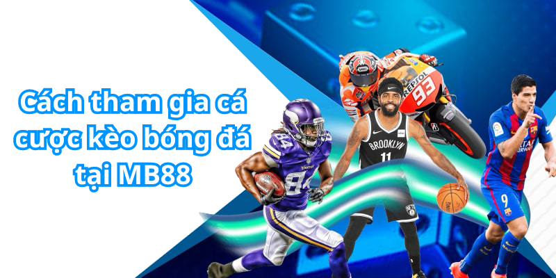 Cách tham gia cá cược kèo bóng đá tại MB88